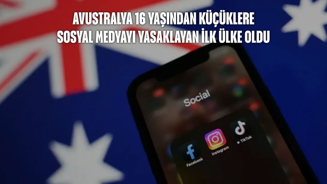 Avustralya 16 yaşından küçüklere sosyal medyayı yasaklayan ilk ülke oldu