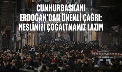 Cumhurbaşkanı Erdoğan'dan önemli çağrı: Neslimizi çoğaltmamız lazım