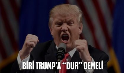 Biri Trump’a “dur” demeli