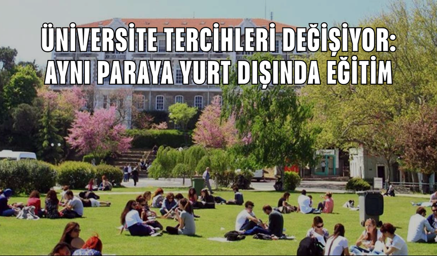 Üniversite tercihleri değişiyor: Aynı paraya yurt dışında eğitim