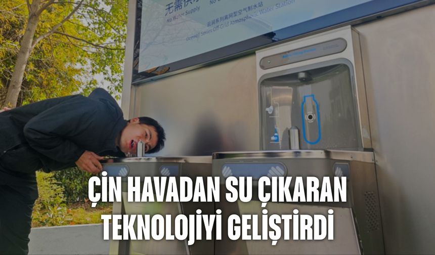 Çin havadan su çıkaran teknolojiyi geliştirdi