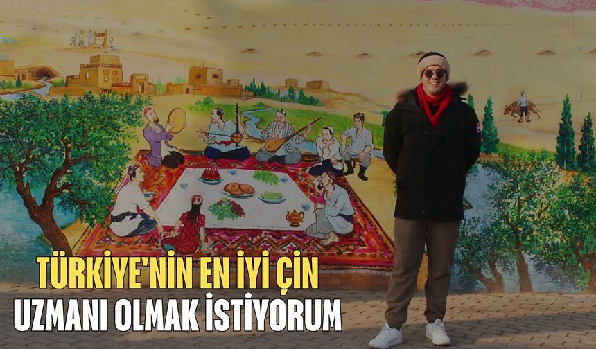 Çin‘de Yaşayan Türkler – 4: “Türkiye'nin en iyi Çin uzmanı olmak istiyorum”